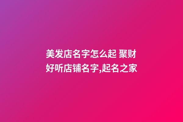 美发店名字怎么起 聚财好听店铺名字,起名之家-第1张-店铺起名-玄机派